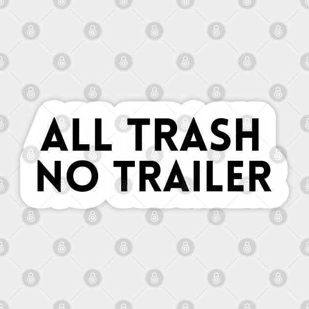 All Trash No Trailer T-Shirt Sticker by MusDy4you